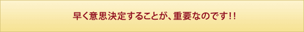 早く意思決定することが、重要なのです！！